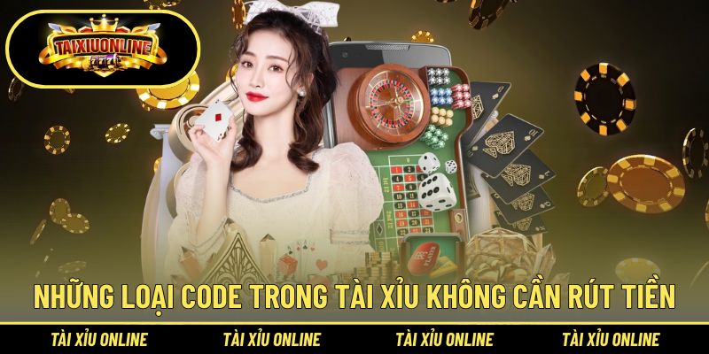 Những loại code phổ biến trong tài xỉu không cần rút tiền