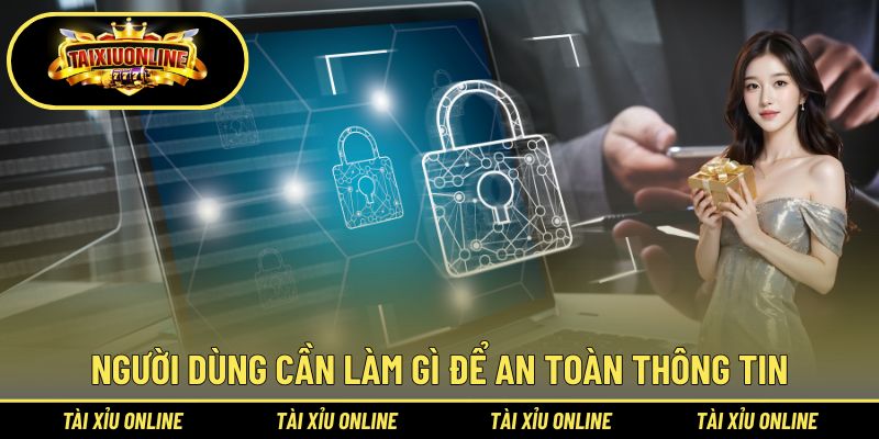 Tài Xỉu Bảo Mật Thông Tin - Tổng Quan Nội Dung Cần Nắm 3 Người dùng cần làm gì để an toàn thông tin