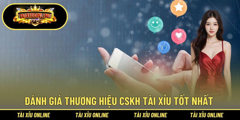 Đánh giá thương hiệu CSKH tài xỉu tốt nhất