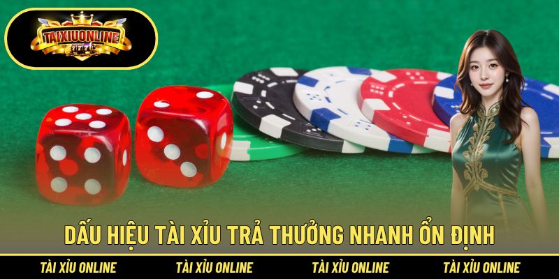Dấu hiệu tài xỉu trả thưởng nhanh ổn định