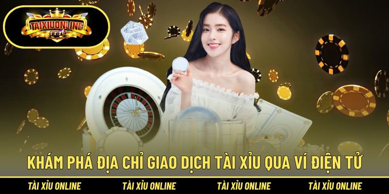 Khám phá các địa chỉ giao dịch tài xỉu qua ví điện tử