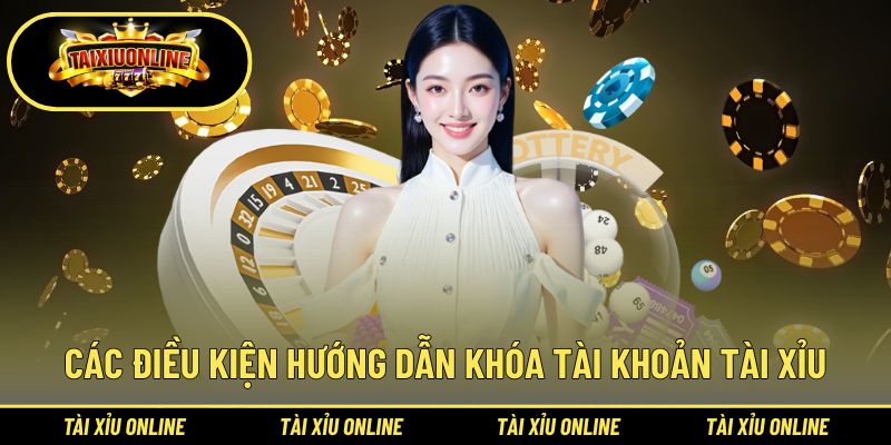 Các điều kiện trong hướng dẫn khóa tài khoản tài xỉu