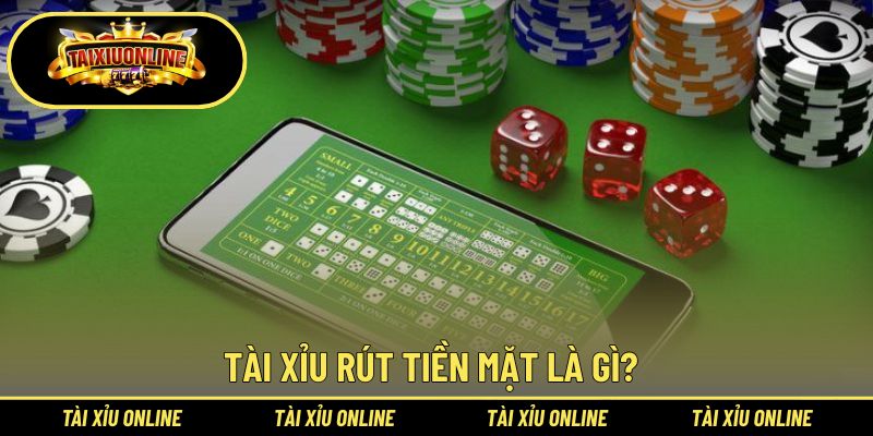 Tài Xỉu Rút Tiền Mặt - Nhận Thưởng Với Tốc Độ Nhanh, Dễ Dàng 1 Khái niệm đơn giản về Tài Xỉu rút tiền mặt