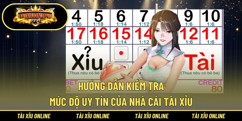 Hướng dẫn kiểm tra mức độ uy tín của nhà cái tài xỉu