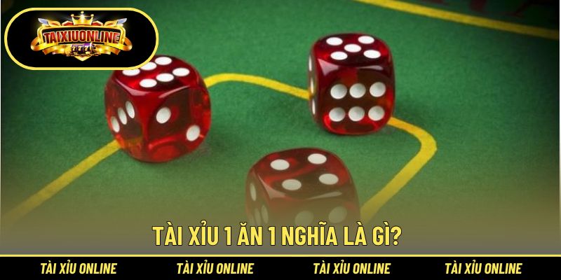 Khái niệm dễ hiểu về tài xỉu 1 ăn 1