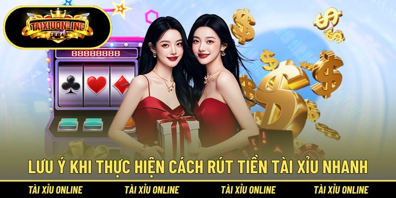 Lưu ý khi thực hiện cách rút tiền tài xỉu nhanh