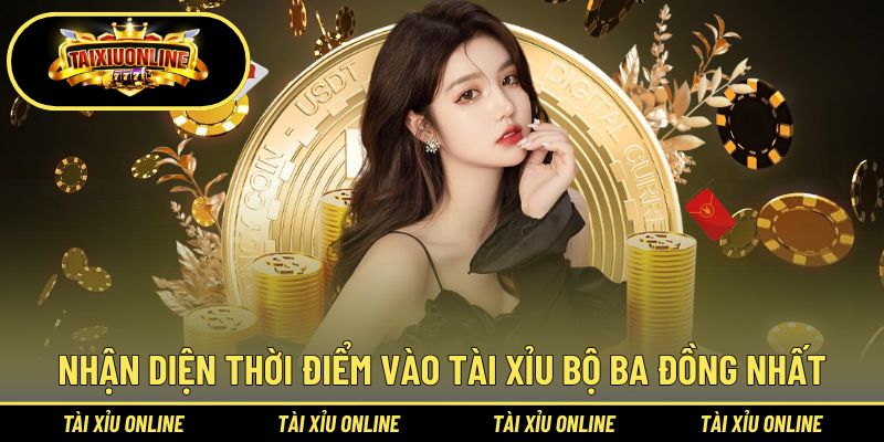 Bí quyết nhận diện thời điểm vào tài xỉu bộ ba đồng nhất