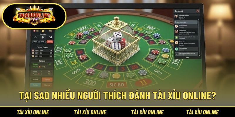 Lý do đánh tài xỉu online được yêu thích