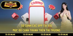 So Sánh Các App Tài Xỉu