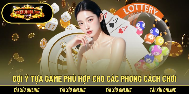 Gợi ý tựa game phù hợp cho các phong cách chơi