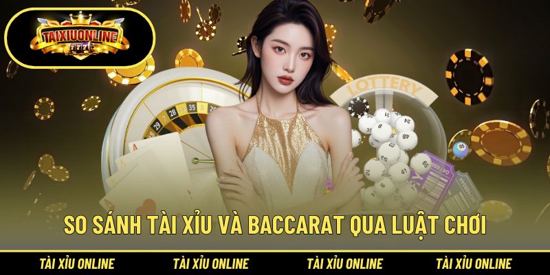 So sánh tài xỉu và Baccarat trên phương diện luật chơi