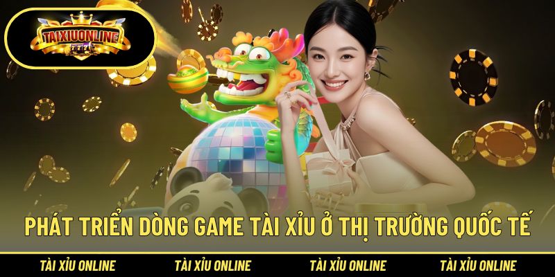 Tài Xỉu Quốc Tế | Phân Tích Biến Thể Ở Nhiều Thị Trường 1 Sức phát triển dòng game Tài Xỉu ở thị trường quốc tế