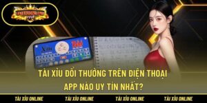 Tài xỉu đổi thưởng trên điện thoại