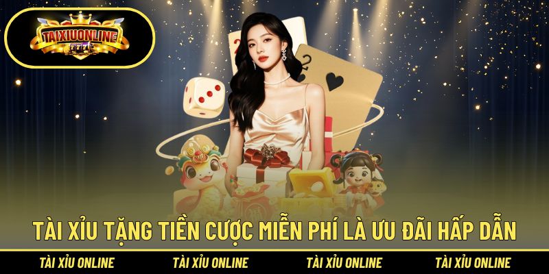 Tài xỉu tặng tiền cược miễn phí là ưu đãi hấp dẫn