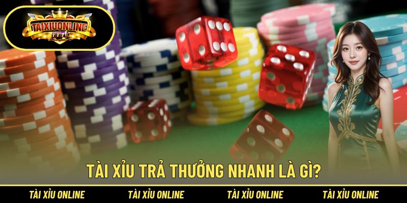 Tài xỉu trả thưởng nhanh là gì?
