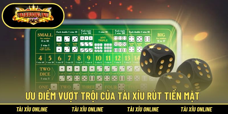 Tài Xỉu Rút Tiền Mặt - Nhận Thưởng Với Tốc Độ Nhanh, Dễ Dàng 2 Thế mạnh nổi trội cần nắm vững