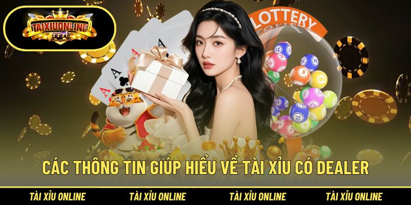 Tài Xỉu Có Dealer | Phiên Bản Tái Hiện Không Khí Sòng Thật 1 Các thông tin giúp hiểu về tài xỉu có dealer