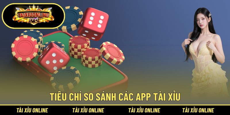 Tiêu chí so sánh các app tài xỉu