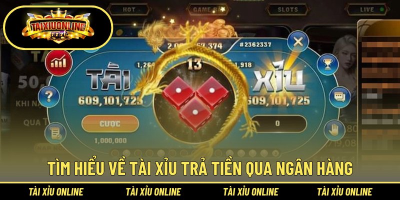 Tìm hiểu về tài xỉu trả tiền qua ngân hàng