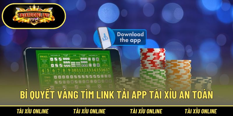 Kinh nghiệm chọn link tải app tài xỉu an toàn