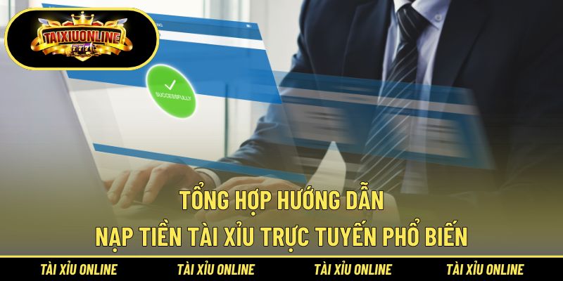 Tổng hợp hướng dẫn nạp tiền tài xỉu trực tuyến phổ biến