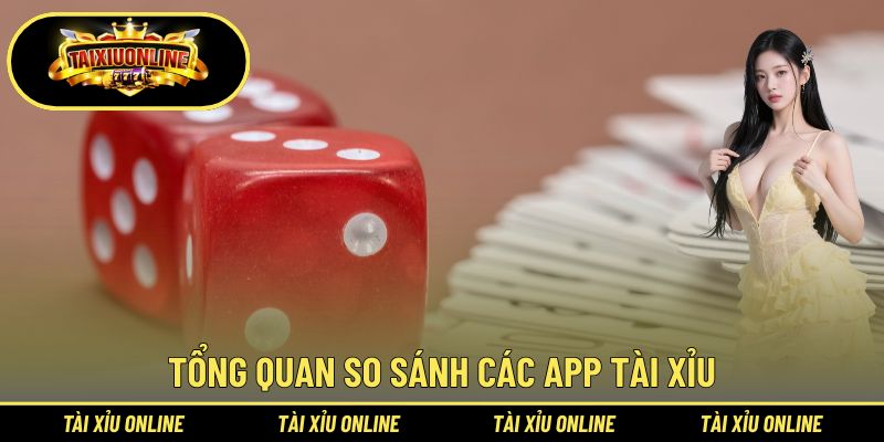 Tổng quan so sánh các app tài xỉu