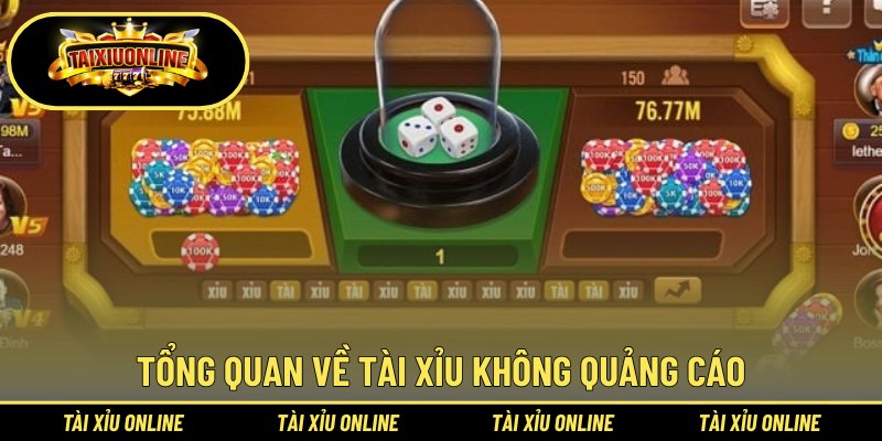 Tổng quan về tài xỉu không quảng cáo