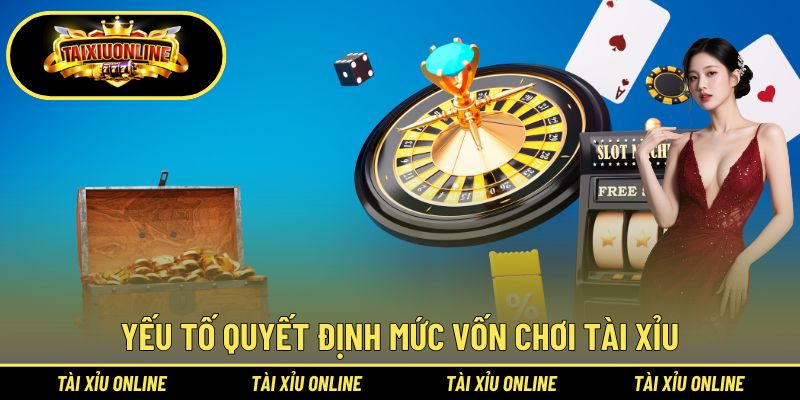 Yếu tố quyết định mức vốn chơi tài xỉu