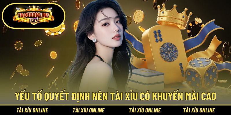 Tài Xỉu Có Khuyến Mãi Cao | Lựa Chọn Ưu Đãi Hời Nhất 3 Những yếu tố quyết định nên tài xỉu có khuyến mãi cao